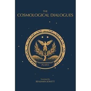 The Cosmological Dialogues: The Late Dialogues of Plato -- Plato